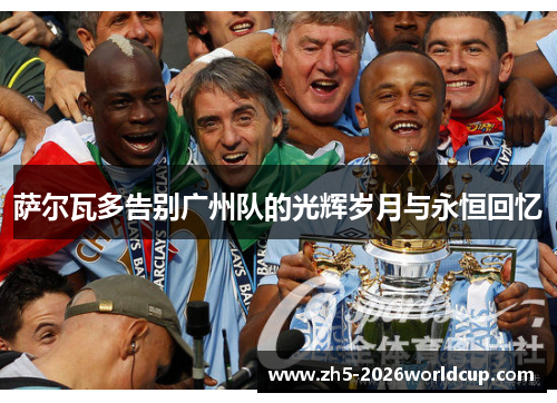 萨尔瓦多告别广州队的光辉岁月与永恒回忆