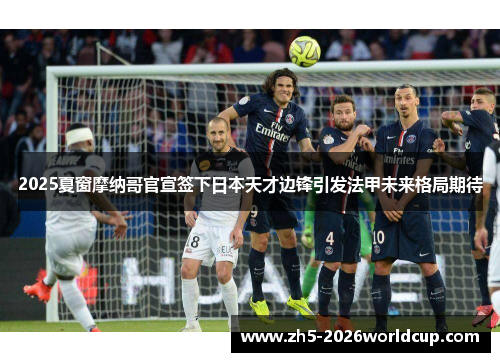2025夏窗摩纳哥官宣签下日本天才边锋引发法甲未来格局期待 2025夏窗摩纳哥官宣签下日本天才边锋引发法甲未来格局期待