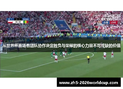 从世界杯赛场看团队协作决定胜负与荣耀的核心力量不可或缺的价值 从世界杯赛场看团队协作决定胜负与荣耀的核心力量不可或缺的价值